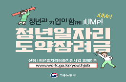 청년과 기어이 함께 JUMP!JUMP!
청년 일자리 도약 장려금

신청 청년일자리창출지원사업 홈페이지
www.work.go.kr.youthjob